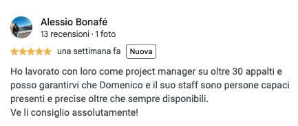 Screenshot della recensione Google di Alessio Bonafé, 5 stelle: Ho lavorato con loro come project manager su oltre 30 appalti e posso garantirvi che Domenico e il suo staff sono persone capaci presenti e precise oltre che sempre disponibili. Ve li consiglio assolutamente!