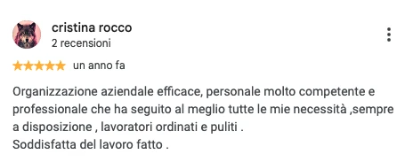 Screenshot della recensione Google di Cristina Rocco, 5 stelle: Organizzazione aziendale efficace, personale molto competente e professionale che ha seguito al meglio tutte le mie necessità, sempre a disposizione, lavoratori ordinati e puliti. Soddisfatta del lavoro fatto.